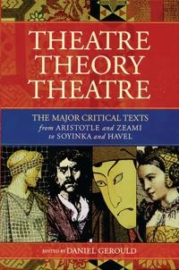 Theatre / theory / theatre : the major critical texts from Aristotle and Zeami to Soyinka and Havel; Daniel Gerould; 2003