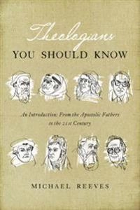 Theologians You Should Know: An Introduction: From the Apostolic Fathers to the 21st Century; Michael Reeves; 2016