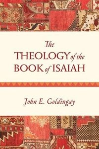 Theology of the Book of Isaiah; John Goldingay; 2014