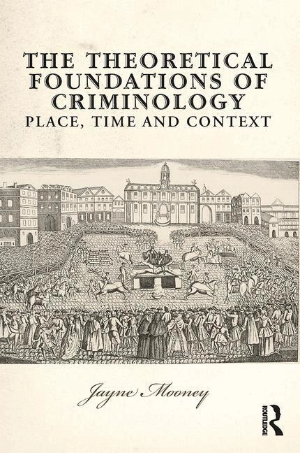 Theoretical Foundations of Criminology; Jayne Mooney; 2019