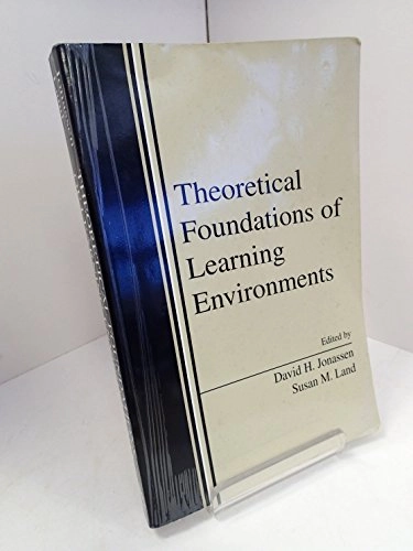 Theoretical foundations of learning environments; David H. Jonassen, Susan M. Land; 2000