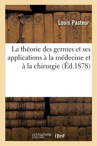 Théorie Des Germes Et Ses Applications À La Médecine Et À La Chirurgie; Louis Pasteur, Jules Joubert, Charles Chamberland; 2019