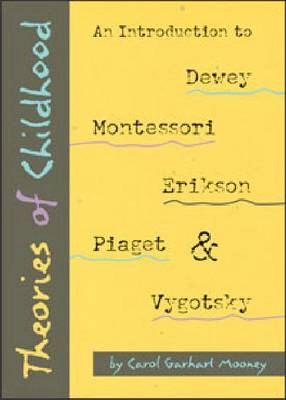 Theories of childhood : an introduction to Dewey, Montessori, Erikson, Piaget & Vygotsky; Carol Garhart Mooney; 2000