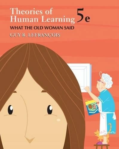 Theories of Human Learning: What the Old Woman Said (Available Titles CengageNOW); Guy R. Lefrancois; 2005