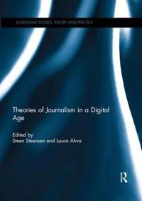 Theories of journalism in a digital age; Steen Steensen, Laura Ahva; 2017