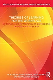 Theories of learning for the workplace : building blocks for training and professional development programmes; Filip Dochy, David Gijbels, Mien Segers, Piet Van Den Bossche; 2011