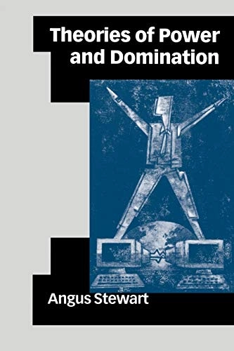 Theories of power and domination : the politics of empowerment in late modernity; Angus Stewart; 2001