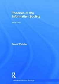 Theories of the information society; Frank Webster; 2014