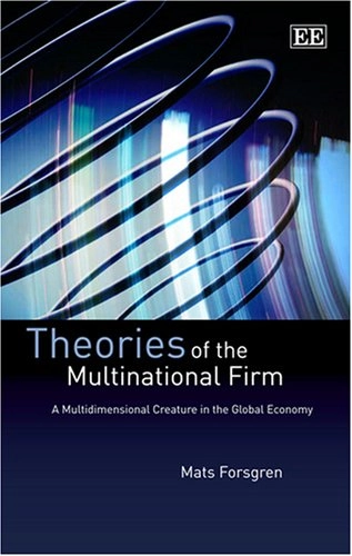 Theories of the multinational firm : a multidimensional creature in the global economy; Mats Forsgren; 2008