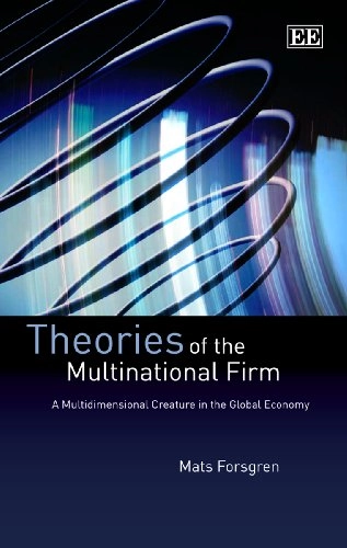 Theories of the multinational firm : a multidimensional creature in the global economy; Mats Forsgren; 2008