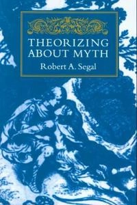Theorizing about myth; Robert A. Segal; 1999