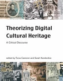 Theorizing digital cultural heritage : a critical discourse; Fiona. Cameron, Sarah. Kenderdine; 2010