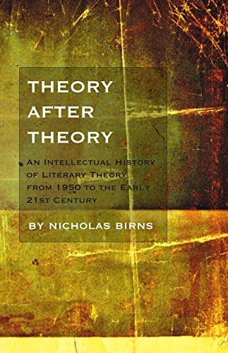 Theory after theory : an intellectual history of literary theory from 1950 to the early twenty-first century; Nicholas Birns; 2010
