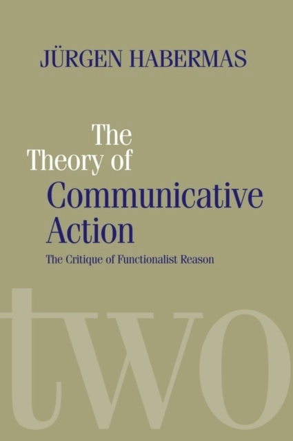 Theory of communicative action - lifeworld and systems, a critique of funct; Jurgen Habermas; 1989