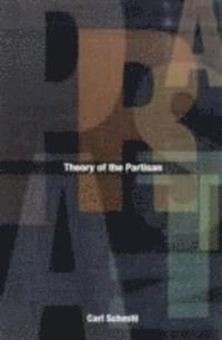 Theory of the partisan : intermediate commentary on the concept of the political; Carl Schmitt; 2007