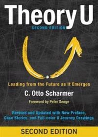 Theory U : leading from the future as it emerges : the social technology of presencing; Claus Otto Scharmer; 2016