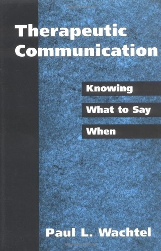 Therapeutic communication : knowing what to say when; Paul L. Wachtel; 1998