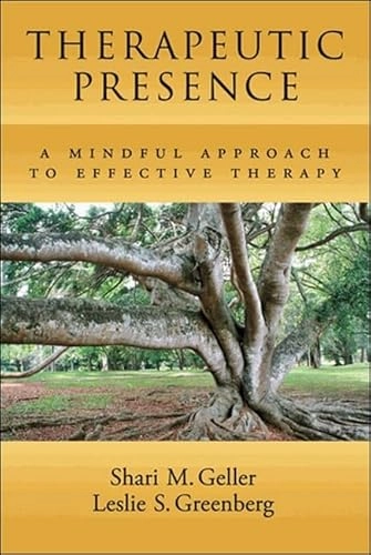 Therapeutic presence  a mindful approach to effective therapy; Shari Geller, Leslie S Greenberg; 2011