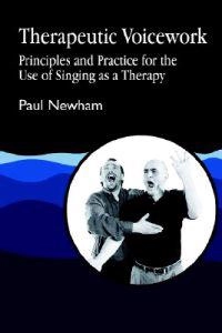 Therapeutic voicework principles and practice for the use of singing as therapy; Paul Newham; 2005