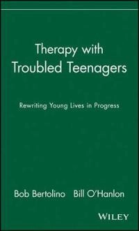 Therapy with Troubled Teenagers: Rewriting Young Lives in Progress; Bob Bertolino; 1998