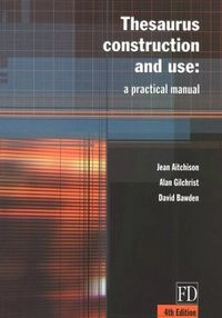 Thesaurus construction and use : a practical manual; Jean Aitchison, Alan Gilchrist, David Bawden; 2000