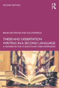 Thesis and dissertation writing in a second language : a handbook for students and their supervisors; Brian Paltridge; 2020