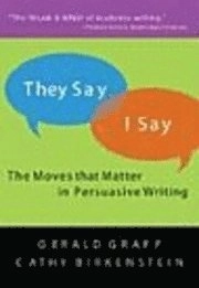 "They say/I say" : the moves that matter in persuasive writing; Gerald Graff, Cathy Birkenstein; 2007
