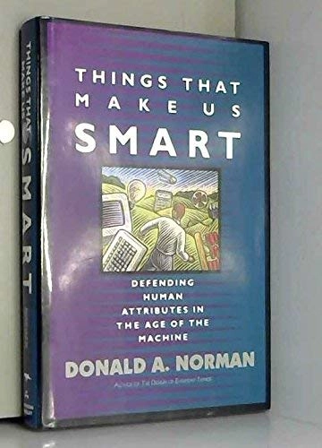 Things that make us smart : defending human attributes in the age of the machine; Donald A. Norman; 1993