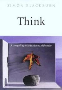 Think : a compelling introduction to philosophy; Simon Blackburn; 1999