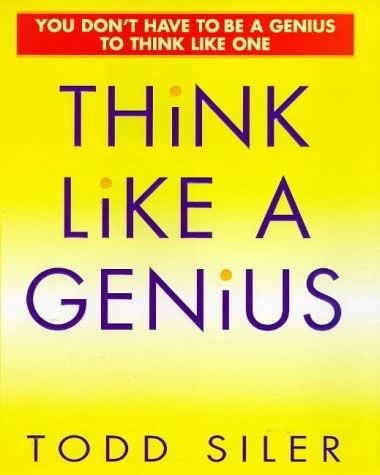 Think Like a Genius: Use Your Creativity in Ways that Will Enrich Your Life; Todd Siler