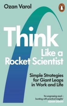 Think Like a Rocket Scientist - Simple Strategies for Giant Leaps in Work a; Ozan Varol; 2021