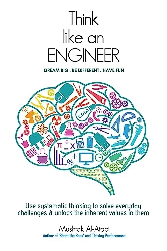 Think Like an Engineer: Use systematic thinking to solve everyday challenges & unlock the inherent values in them; Mushtak Al-Atabi; 2014