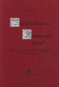 Think'st thou to seduce me then? : impersonating female personas in songs by Thomas Campion (1567-1620); Katarina A Karlsson; 2012