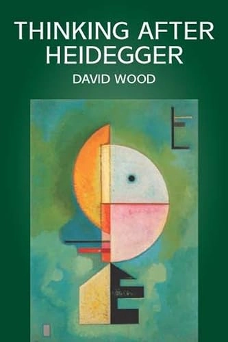 Thinking after Heidegger; David Wood; 2002