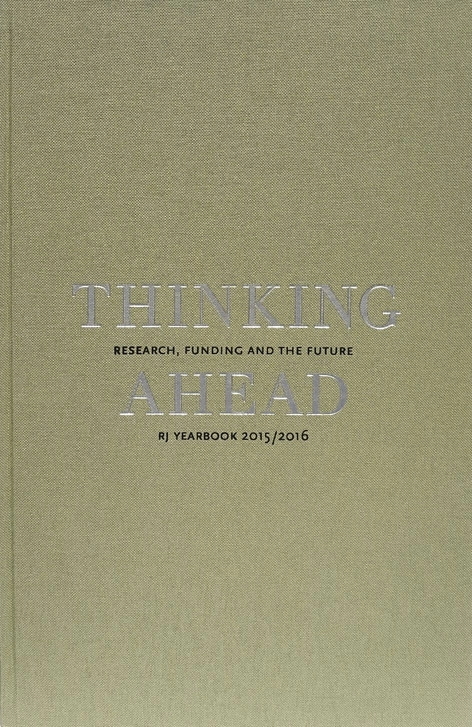Thinking ahead : research, funding and the future (RJ Yearbook 2015/2016); Jenny Björkman, Björn Fjæstad, Katarina Bernhardsson, Göran Blomqvist, Göran Djupsund, Lars Geschwind, Ylva Hasselberg, Peter Hedström, Ulf Heyman, Poul Holm, Wang Hui, Mikael Härlin, Gunn Johansson, Svein Kyvik, Liv Langfeldt, Orvar Löfgren, Helga Nowotny, Bente Rosenbeck, Ulf Sandström, Sverker Sörlin, Linda Wedlin, Agnes Wold, Eva Österberg, Johan Östling; 2015