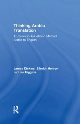 Thinking Arabic translation : a course in translation method: Arabic to English; James Dickins; 2002