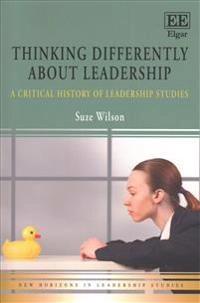 Thinking differently about leadership : a critical history of leadership studies; Suze Wilson; 2016