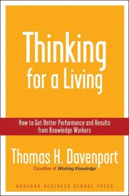 Thinking for a living : how to get better performance and results from knowledge workers; Thomas H. Davenport; 2005