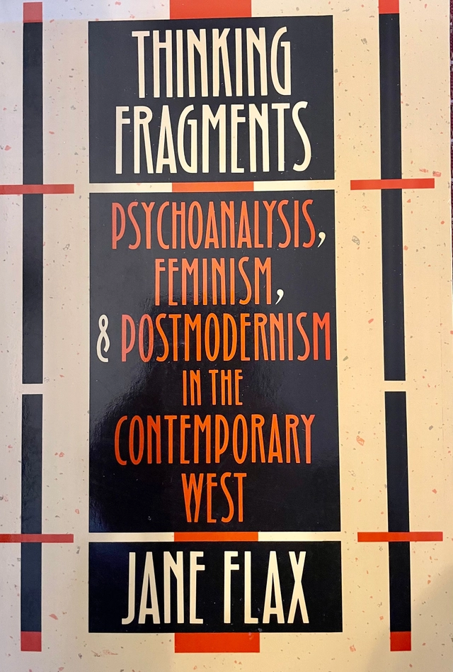 Thinking fragments : psychoanalysis, feminism, and postmodernism in the contemporary West; Jane Flax; 1990