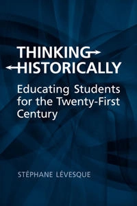 Thinking historically : educating students for the twenty-first century; Stéphane Lévesque; 2008