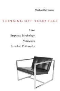 Thinking off your feet : how empirical psychology vindicates armchair philosophy; Michael Strevens; 2019