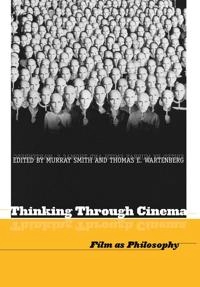 Thinking Through Cinema: Film as Philosophy; Editor:Murray Smith, Editor:Thomas E. Wartenberg; 2006