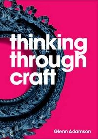 Thinking through craft; Glenn Adamson; 2007