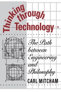 Thinking through technology : the path between engineering and philosophy; Carl Mitcham; 1994