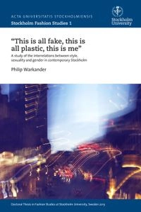 "This is all fake, this is all plastic, this is me" : a study of the interrelations between style, sexuality and gender in contemporary Stockholm; Philip Warkander; 2013