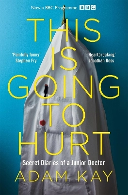 This is going to hurt : secret diaries of a junior doctor; Adam Kay; 2018