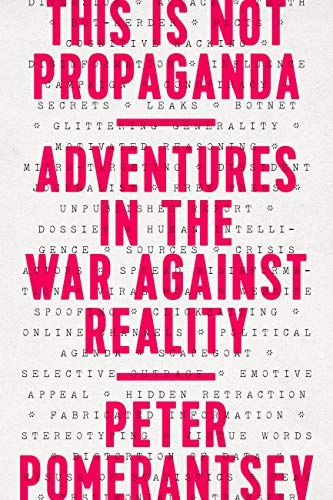 This Is Not Propaganda: Adventures in the War Against Reality; Peter Pomerantsev; 2020