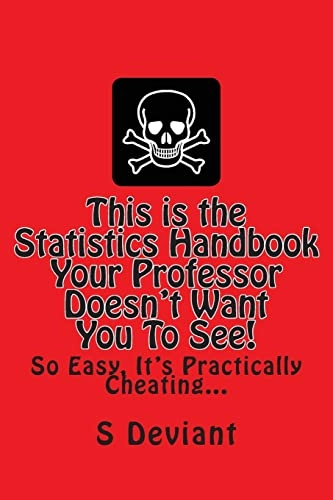 This is the Statistics Handbook Your Professor Doesn't Want You To See!: So Easy, It's Practically Cheating...; S Deviant; 2014