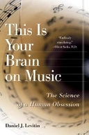 This is your brain on music : the science of a human obsession; Daniel J. Levitin; 2006