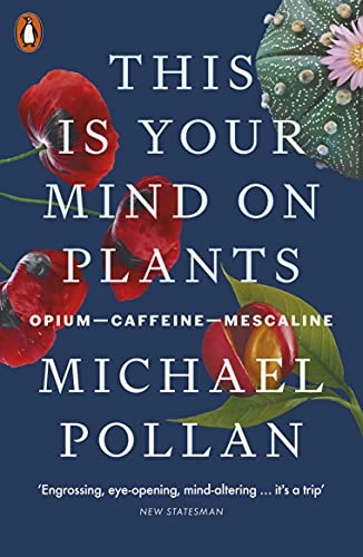 This Is Your Mind On Plants; Michael Pollan; 2022